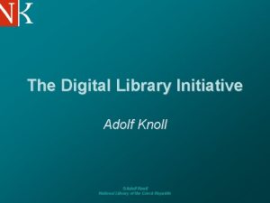 The Digital Library Initiative Adolf Knoll Adolf Knoll