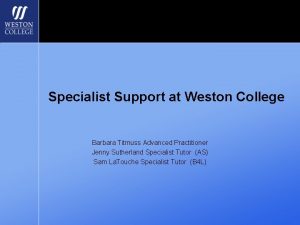 Specialist Support at Weston College Barbara Titmuss Advanced