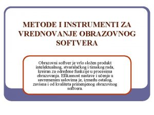 METODE I INSTRUMENTI ZA VREDNOVANJE OBRAZOVNOG SOFTVERA Obrazovni