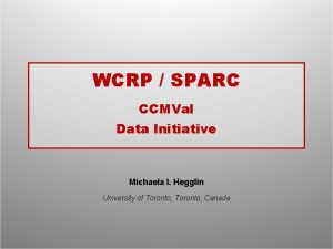 WCRP SPARC CCMVal Data Initiative Michaela I Hegglin