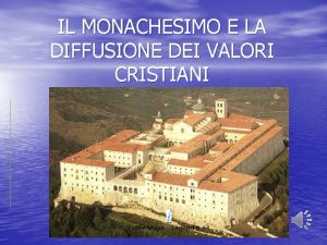 IL MONACHESIMO E LA DIFFUSIONE DEI VALORI CRISTIANI