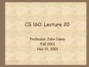 CS 160 Lecture 20 Professor John Canny Fall