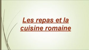 Les repas et la cuisine romaine Les aliments