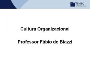 Cultura Organizacional Professor Fbio de Biazzi O que