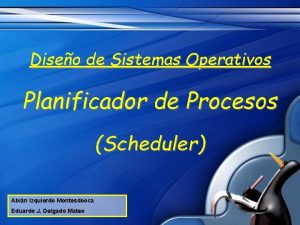 Diseo de Sistemas Operativos Planificador de Procesos Scheduler