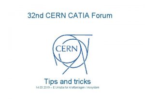 32 nd CERN CATIA Forum Tips and tricks