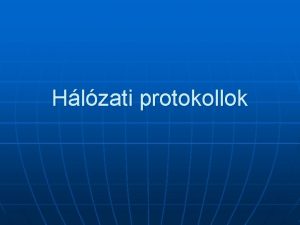 Hlzati protokollok Protokollokat hasznlnak a hlzatokban egymssal kommunikl