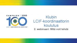 Klubin LCIFkoordinaattorin koulutus 2 webinaari Mit voit tehd