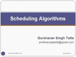 Scheduling Algorithms Gursharan Singh Tatla professorgstatlagmail com 1