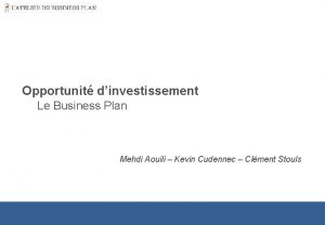 Opportunit dinvestissement Le Business Plan Mehdi Aouili Kevin