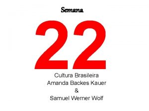 Semana 22 Cultura Brasileira Amanda Backes Kauer Samuel