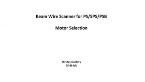 Beam Wire Scanner for PSSPSPSB Motor Selection Dmitry