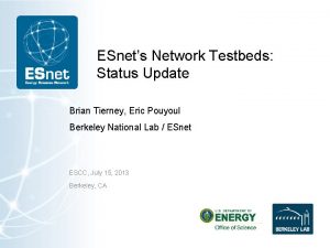 ESnets Network Testbeds Status Update Brian Tierney Eric