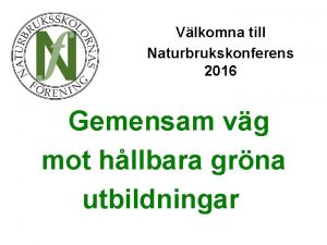 Vlkomna till Naturbrukskonferens 2016 Gemensam vg mot hllbara