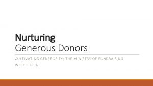 Nurturing Generous Donors CULTIVATING GENEROSITY THE MINISTRY OF