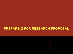 PREPARING FOR RESEARCH PROPOSAL What is a proposal