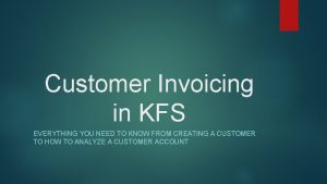 Customer Invoicing in KFS EVERYTHING YOU NEED TO Customer Invoicing in KFS EVERYTHING YOU NEED TO