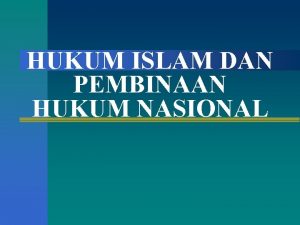 HUKUM ISLAM DAN PEMBINAAN HUKUM NASIONAL LATAR BELAKANG