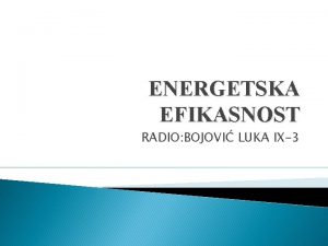 ENERGETSKA EFIKASNOST RADIO BOJOVI LUKA IX3 Energetska efikasnost