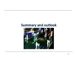 Summary and outlook 1 Agenda Summary and outlook