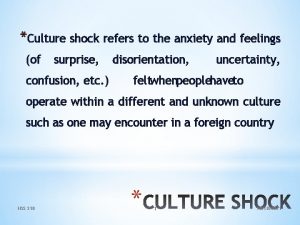 Culture shock refers to the anxiety and feelings