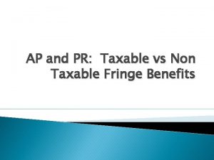 AP and PR Taxable vs Non Taxable Fringe