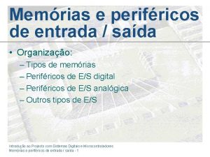 Memrias e perifricos de entrada sada Organizao Tipos