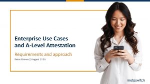 Enterprise Use Cases and ALevel Attestation Requirements and