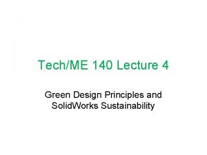 TechME 140 Lecture 4 Green Design Principles and