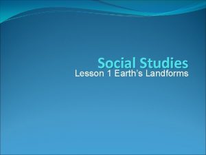 Social Studies Lesson 1 Earths Landforms DO NOW