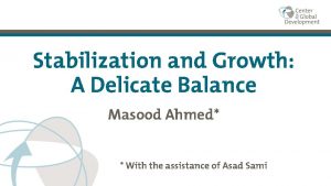 Stabilization and Growth A Delicate Balance Masood Ahmed