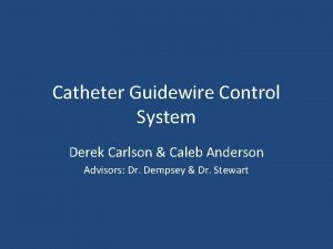 Catheter Guidewire Control System Derek Carlson Caleb Anderson