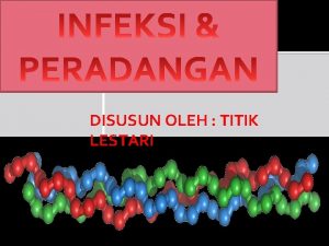 DISUSUN OLEH TITIK LESTARI PENGERTIAN INFEKSI Infeksi adalah