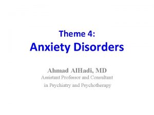 Theme 4 Anxiety Disorders Ahmad Al Hadi MD