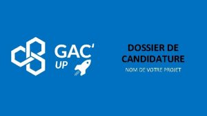 DOSSIER DE CANDIDATURE NOM DE VOTRE PROJET NOS