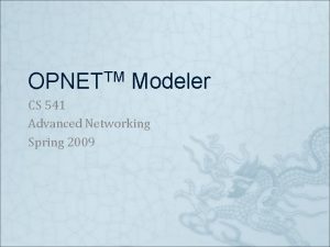 TM OPNET Modeler CS 541 Advanced Networking Spring