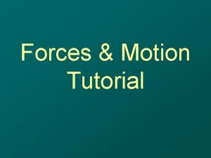 Forces Motion Tutorial Prerequisites for this tutorial Knowledge