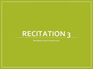 RECITATION 3 Interfaces and Constructors Why interfaces We