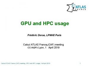 GPU and HPC usage Frdric Derue LPNHE Paris
