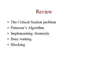 Review The Critical Section problem Petersons Algorithm Implementing