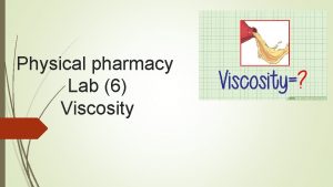 Physical pharmacy Lab 6 Viscosity Viscosity is an