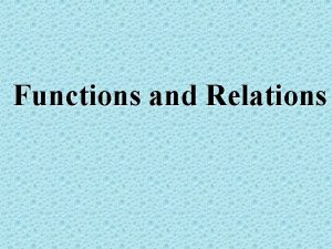 Functions and Relations OBJECTIVE Determine whether a relation