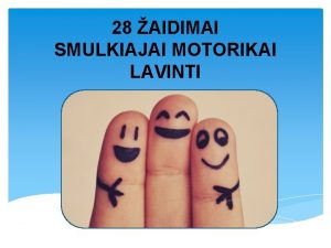 28 AIDIMAI SMULKIAJAI MOTORIKAI LAVINTI o Smulkiajai motorikai