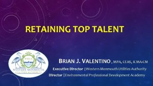 RETAINING TOP TALENT BRIAN J VALENTINO MPA CEAS