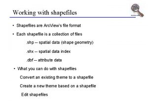 Working with shapefiles Shapefiles are Arc Views file