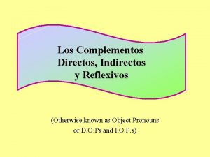 Los Complementos Directos Indirectos y Reflexivos Otherwise known