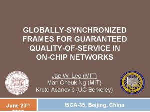 GLOBALLYSYNCHRONIZED FRAMES FOR GUARANTEED QUALITYOFSERVICE IN ONCHIP NETWORKS