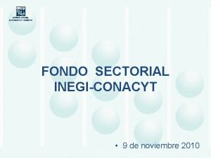 FONDO SECTORIAL INEGICONACYT 9 de noviembre 2010 Marco