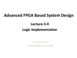 Advanced FPGA Based System Design Lecture3 4 Logic