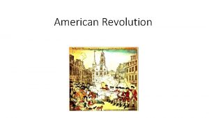 American Revolution Learning Goal Students will be able